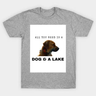 All You Need Is A Dog And A Lake T-Shirt